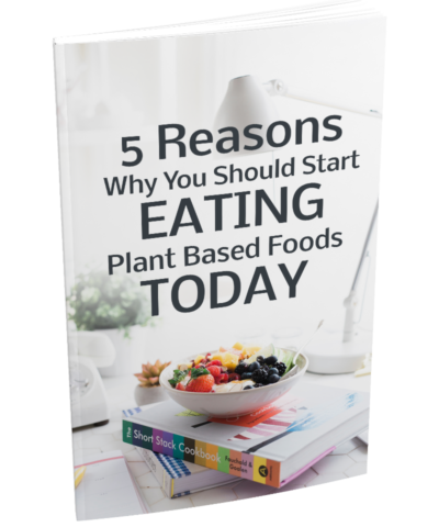 5 Reasons Why You Should Start Eating Plant Based Foods Today