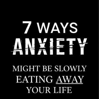 7 Ways Anxiety Might Be Slowly Eating Away Your Life